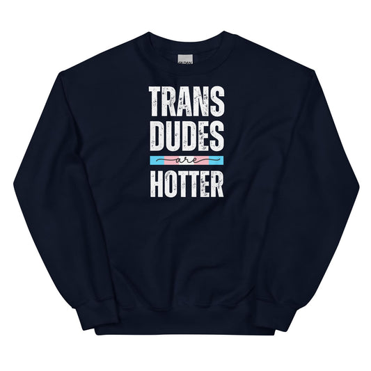Navy ftm transgender sweatshirt with text 'TRANS DUDES ARE HOTTER' on a white background