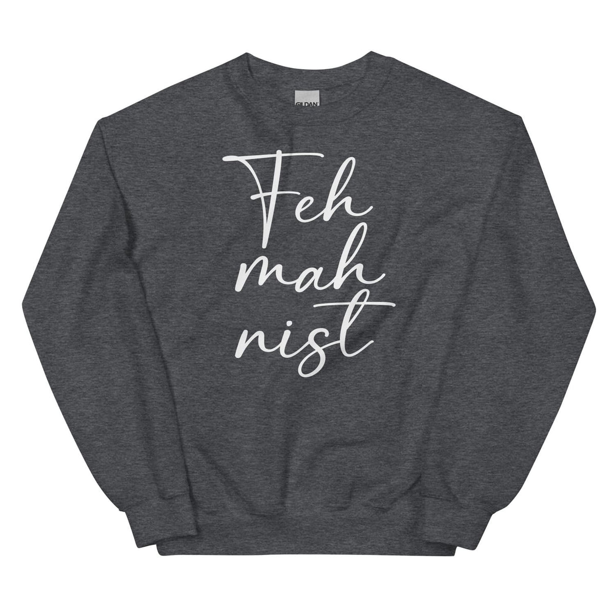 Dark gray feminist sweatshirt with 'Feh mah nist' text on a white background