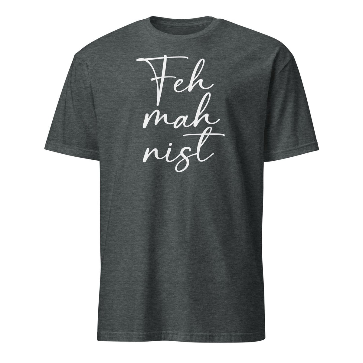 Dark gray feminist t-shirt with white text 'Feh mah nist' on a white background