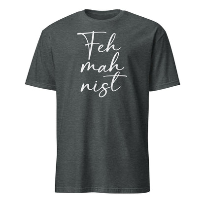 Dark gray feminist t-shirt with white text 'Feh mah nist' on a white background