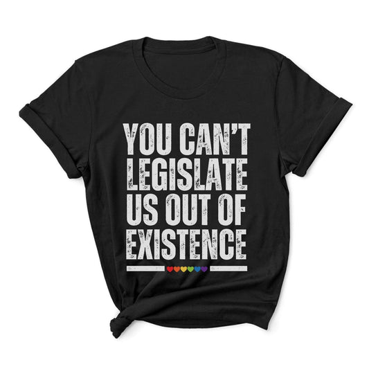 Black t-shirt with white text 'You can't legislate us out of existence' on a white background: LGBTQ Rights Shirt, LGBT Resist Tee, Anti Trump Anti Elon T-Shirt, Equality TShirt, Pride Activist Apparel, Social Justice Gift For Queer