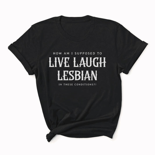 Black t-shirt with white text on a white background: Live Laugh Lesbian Shirt, Gay Feminist Tee, Sarcastic Queer Protest T-Shirt, Anti Patriarchy Top, Anti Trump LGBTQ Gift, LGBT Resistance