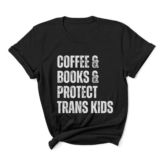 Black t-shirt with white text 'COFFEE & BOOKS & PROTECT TRANS KIDS' on a white background
